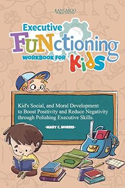 Executive Functioning Workbook For Kids: Kid's Social, and Moral Development to Boost Positivity and Reduce Negativity Through Polishing Executive Skills.