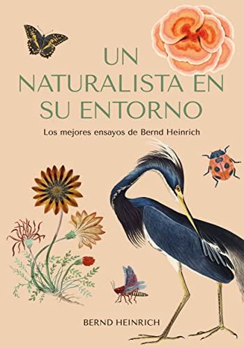 Un naturalista en su entorno: Los mejores ensayos de Bernd Heinrich (Colección naturaleza salvaje)