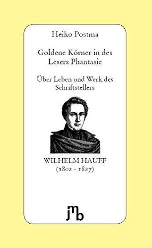 Goldene Körner in des Lesers Phantasie: Über Leben und Werk des Schriftstellers Wilhelm Hauff (1802-1827) (Von Büchern und Menschen)