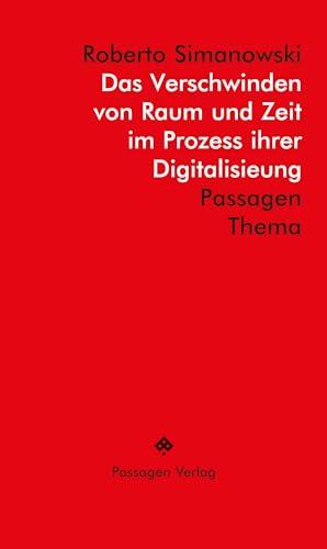 Das Verschwinden von Raum und Zeit im Prozess ihrer Digitalisierung (Passagen Thema)