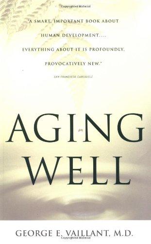 Aging Well: Surprising Guideposts to a Happier Life from the Landmark Study of Adult Development