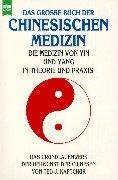 Das große Buch der chinesischen Medizin. Die Medizin von Ying und Yang in Theorie und Praxis.