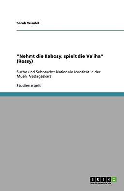 "Nehmt die Kabosy, spielt die Valiha" (Rossy): Suche und Sehnsucht: Nationale Identität in der Musik Madagaskars