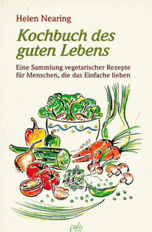 Kochbuch des guten Lebens : eine Sammlung vegetarischer Rezepte für Menschen, die das Einfache lieben.