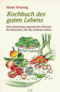 Kochbuch des guten Lebens : eine Sammlung vegetarischer Rezepte für Menschen, die das Einfache lieben.