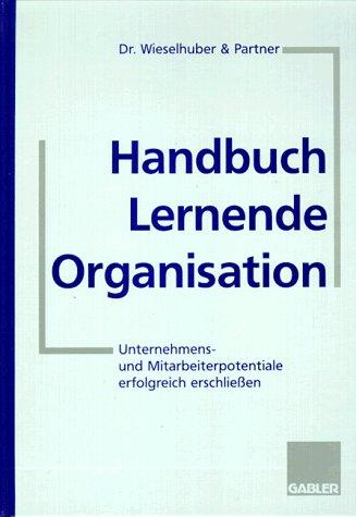 Handbuch Lernende Organisation: Unternehmens- und Mitarbeiterpotentiale erfolgreich erschließen