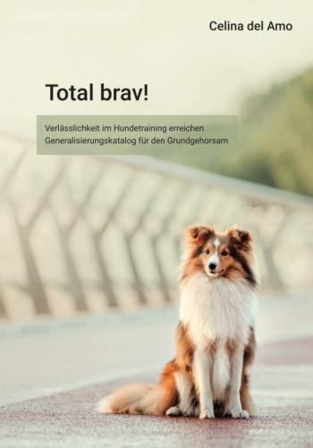 Total brav!: Verlässlichkeit im Hundetraining erreichen, Generalisierungskatalog für den Grundgehorsam