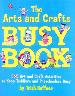 Arts and Crafts Busy Book: 365 Art and Craft Ideas to Keep Toddlers and Preschoolers Busy