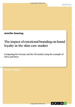 The impact of emotional branding on brand loyalty in the skin care market: Comparing the German and the UK market using the example of Nivea and Dove