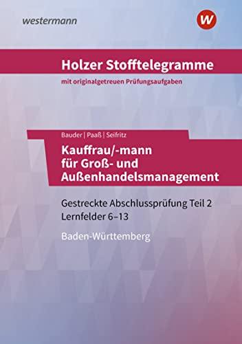 Holzer Stofftelegramme Kauffrau/-mann für Groß- und Außenhandelsmanagement: Gestreckte Abschlussprüfung Teil 2, Lernfelder 6 – 13 Aufgabenband (Holzer ... für Groß- und Außenhandelsmanagement)