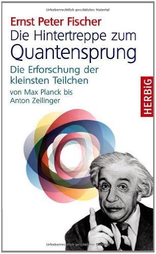 Die Hintertreppe zum Quantensprung: Die Erforschung der kleinsten Teilchen der Natur von Max Planck bis Anton Zeilinger