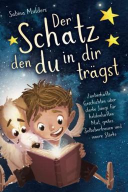 Der Schatz den du in dir trägst: Zauberhafte Geschichten über starke Jungs für heldenhaften Mut, großes Selbstvertrauen und innere Stärke