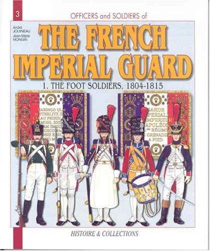 Officers and Soldiers of the French Imperial Guard. Vol. 1. The Foot Soldiers : 1804-1815