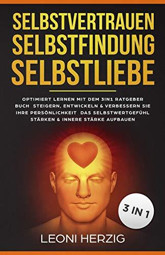 Selbstvertrauen Selbstfindung Selbstliebe: Optimiert Lernen mit dem 3in1 Ratgeber Buch Steigern, entwickeln & verbessern Sie Ihre Persönlichkeit Das Selbstwertgefühl stärken & innere Stärke aufbauen