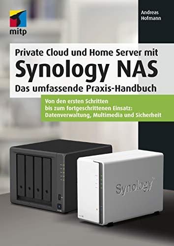 Private Cloud und Home Server mit Synology NAS: Das umfassende Praxis-Handbuch. Von den ersten Schritten bis zum fortgeschrittenen Einsatz: ... ... Datenverwaltung, Multimedia und Sicherheit