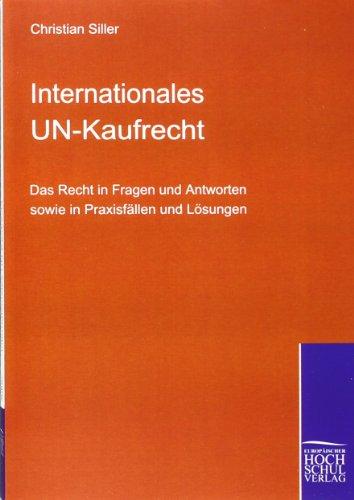 Internationales UN-Kaufrecht: Das Recht in Fragen und Antworten sowie in Praxisfällen und Lösungen