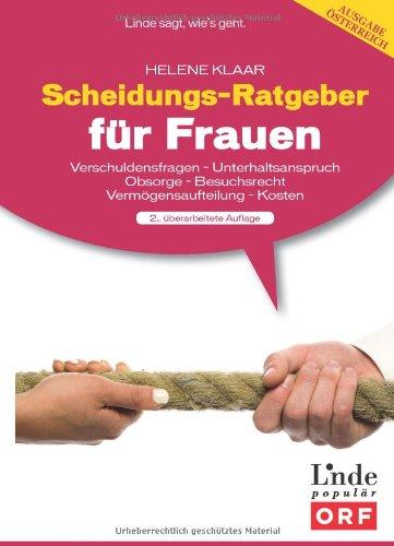 Scheidungsratgeber für Frauen: Verschuldungsfragen - Unterhaltsanspruch - Obsorge - Besuchsrecht - Vermögensaufteilung - Kosten. Ausgabe Österreich