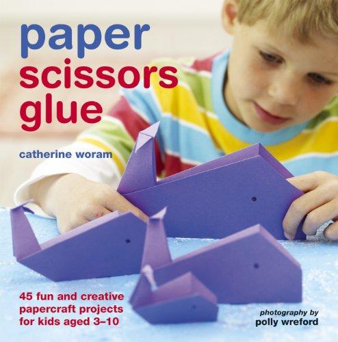 Paper Scissors Glue: 45 Fun and Creative Papercraft Projects for Kids