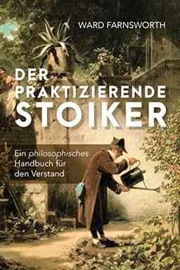 Der praktizierende Stoiker: Ein philosophisches Handbuch für den Verstand