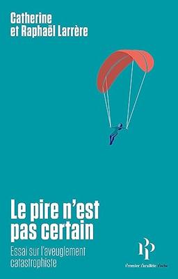 Le pire n'est pas certain : essai sur l'aveuglement catastrophiste