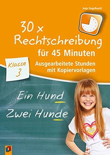 30 x Rechtschreibung für 45 Minuten - Klasse 3: Ausgearbeitete Stunden mit Kopiervorlagen