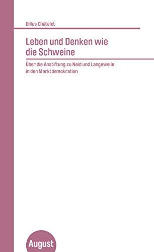 Leben und Denken wie die Schweine: Über die Anstiftung zu Neid und Langeweile in den Marktdemokratien