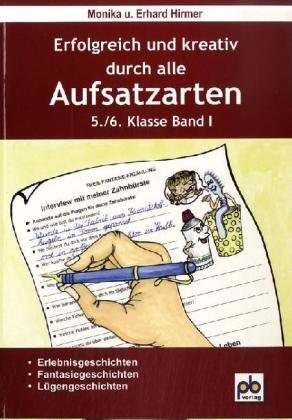 Erfolgreich und kreativ durch alle Aufsatzarten 5./6. Klasse. Band 1: Erlebnisgeschichten, Fantasiegeschichten, Lügengeschichten