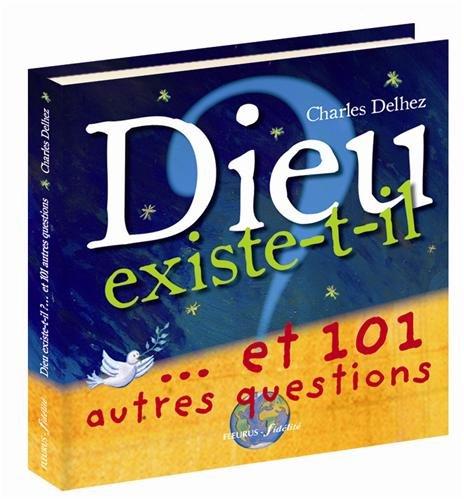 Dieu existe-t-il ? : et 101 autres questions