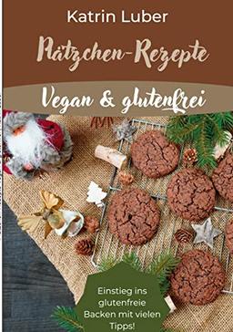 Plätzchen-Rezepte Vegan & glutenfrei: Einstieg ins glutenfreie Backen mit vielen Tipps!