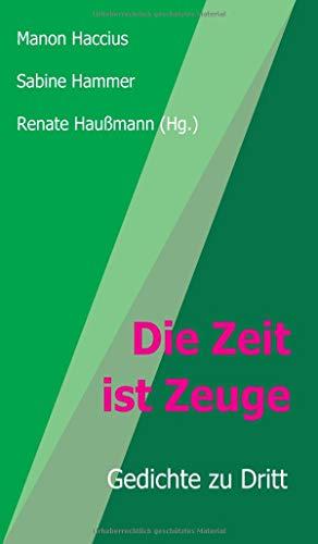 Die Zeit ist Zeuge: Gedichte zu Dritt (Konzeptionelle Lyrik)