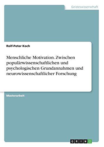 Menschliche Motivation. Zwischen populärwissenschaftlichen und psychologischen Grundannahmen und neurowissenschaftlicher Forschung