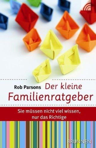 Der kleine Familienratgeber: Sie müssen nicht viel wissen, nur das Richtige