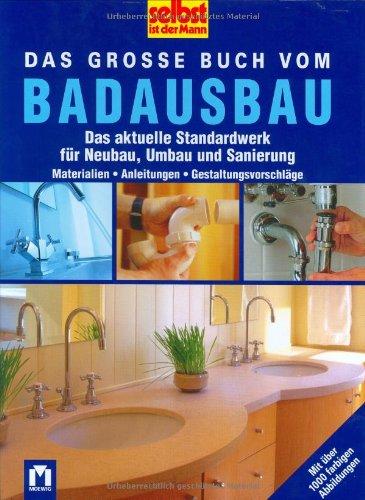 selbst ist der Mann. Das große Buch vom Badausbau: Das aktuelle Standardwerk für Neubau, Umbau und Sanierung