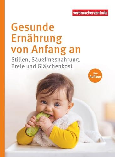 Gesunde Ernährung von Anfang an: Stillen, Säuglingsnahrung, Breie und Gläschenkost