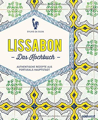 Lissabon - Das Kochbuch: Authentische Rezepte aus Portugals Hauptstadt