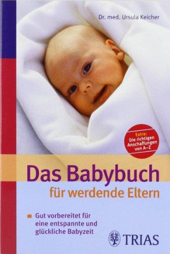 Das Babybuch für werdende Eltern: Gut vorbereitet für eine entspannte und glückliche Babyzeit