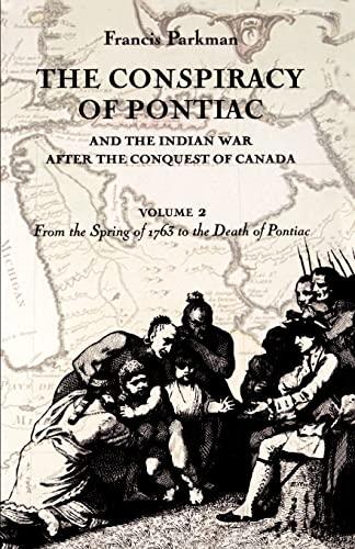 The Conspiracy of Pontiac and the Indian War after the Conquest of Canada, Volume 2: From the Spring of 1763 to the Death of Pontiac (Conspiracy of Pontiac & the Indian War After the Conquest of)