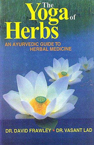 Yoga of Herbs: An Ayurvedic Guide to Herbal Medicine