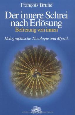 Der innere Schrei nach Erlösung. Befreiung von innen. Holograhische Theologie und Mystik