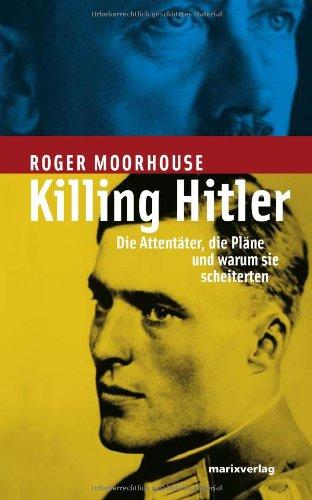 Killing Hitler. Die Attentäter, die Pläne und warum sie scheiterten