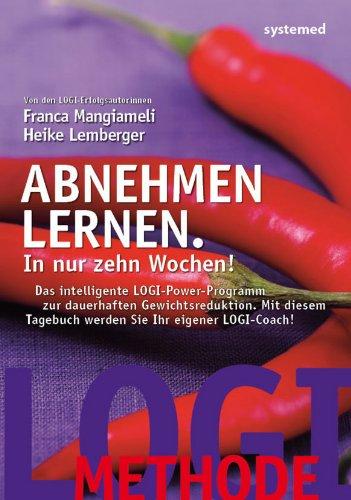 Abnehmen lernen. In nur zehn Wochen! - Das intelligente LOGI-Power-Programm zur dauerhaften Gewichtsreduktion. Mit diesem Tagebuch werden Sie Ihr eigener LOGI-Coach!