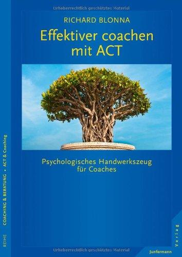 Effektiver Coachen mit ACT: Psychologisches Handwerkszeug für Coaches