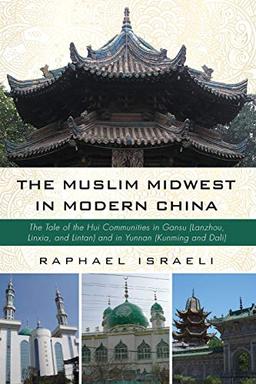 The Muslim Midwest in Modern China: The Tale of the Hui Communities in Gansu (Lanzhou, Linxia, and Lintan) and in Yunnan (Kunming and Dali)