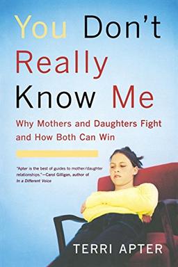 You Don't Really Know Me: Why Mothers and Daughters Fight and How Both Can Win (Revised)