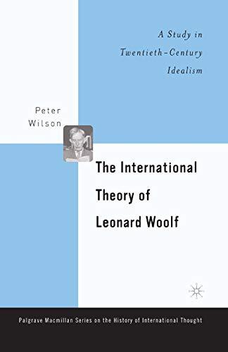 The International Theory of Leonard Woolf: A Study in Twentieth-Century Idealism (The Palgrave Macmillan History of International Thought)