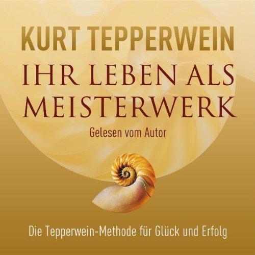 Ihr Leben als Meisterwerk: Die Tepperwein-Methode für Glück und Erfolg