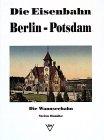 Die Eisenbahn Berlin - Potsdam. Die Wannseebahn