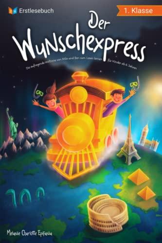 Lesebuch 1. Klasse - Der Wunschexpress: Die aufregende Weltreise von Mila und Ben zum Lesen lernen für Kinder ab 6 Jahren - Erstlesebuch 1. Klasse