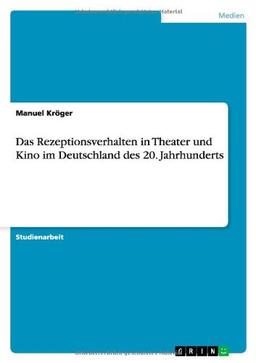 Das Rezeptionsverhalten in Theater und Kino im Deutschland des 20. Jahrhunderts