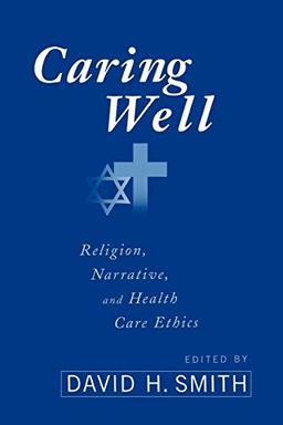 Caring Well: Religion, Narrative, and Healthcare Ethics